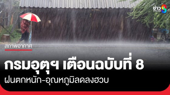 กรมอุตุฯ เตือน "อากาศแปรปรวน" ฉบับ 8 ฝนตกหนัก-อุณหภูมิลดลงฮวบ